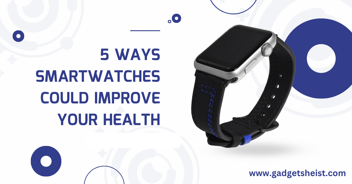 5 Ways Smartwatches Could Improve Your Health