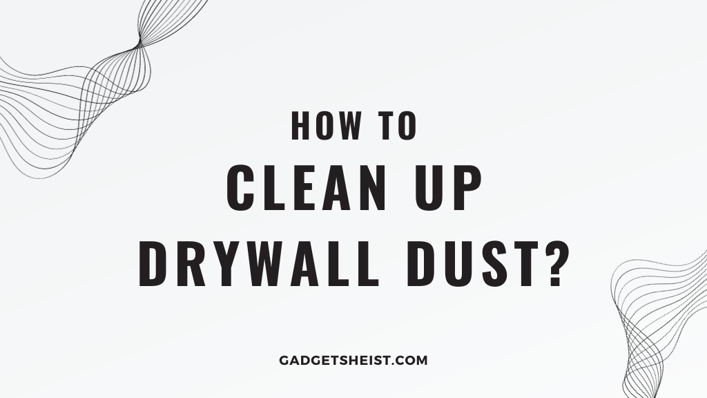 Clean Up Drywall Dust